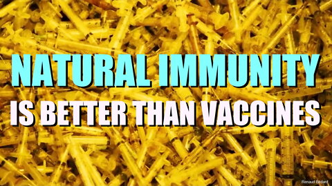 NATURAL IMMUNITY IS BETTER THAN VACCINES