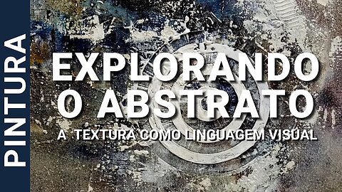 EXPLORANDO O ABSTRATO: A TEXTURA COMO LINGUAGEM VISUAL