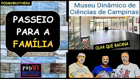 MUSEU DINÂMICO DE CIÊNCIAS DE CAMPINAS - DICAS DO PODMYBROTHERS