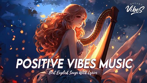 Positive Vibes Music 🌈 Mood Chill Vibes English Chill Songs All English Songs With Lyrics