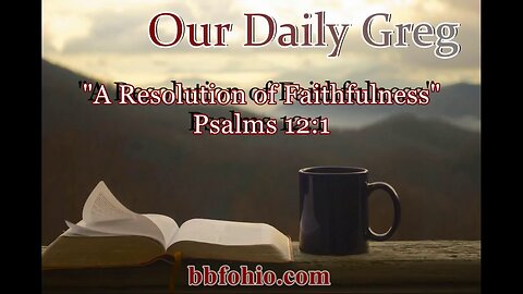057 A Resolution of Faithfulness (Psalms 12:1) Our Daily Greg