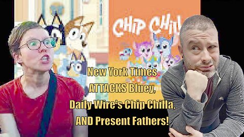 New York Times ATTACKS Bluey, Daily Wire's Chip Chilla, AND Present Fathers!