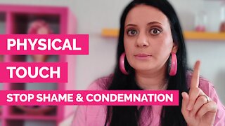 Physical touch - How to stop shame and condemnation