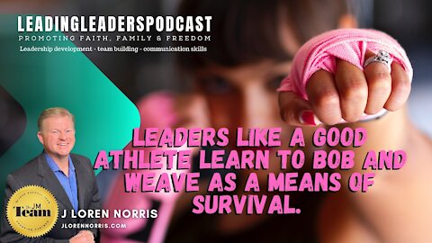 LEADERS LIKE A GOOD ATHLETE LEARN TO BOB AND WEAVE AS A MEANS OF SURVIVAL.