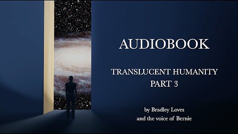 TRANSLUCENT HUMANITY - THE AUDIO BOOK SERIES - Part THREE