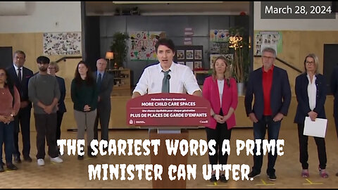 PM Trudeau utters the scariest words any Government Leader can say