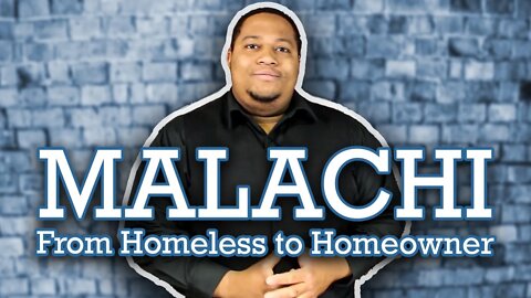 From Homeless to Homeowner - Malachi's Story