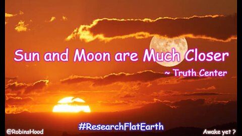 Flat Earth - Sun and Moon are Much Closer ~ Truth Center