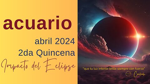 Acuario♒: Predicciones abril 2024. 2da Quincena. Impacto del Eclipse 🌑
