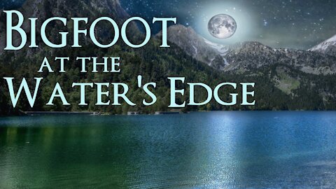 Bigfoot Encounter - At the Water's Edge