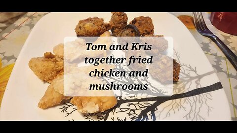 Kris and Tom cooking together Fried chicken and mushrooms