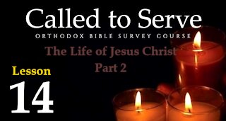 Called To Serve - Lesson 14 - The Life of Jesus Christ - Part 2