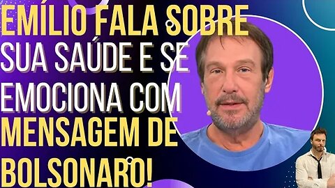 Emílio fala sobre sua saúde e se emociona com recado de Bolsonaro!
