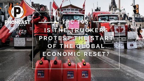 TPC 105 Is The Truckers Protest The Start Of The Global Economic Reset?