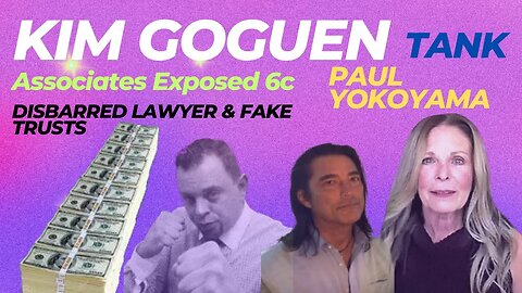 Kim Goguen INTEL | Associates Exposed | Part 6c | Tank & Yokoyama| Disbarred Lawyer & Fake Trusts