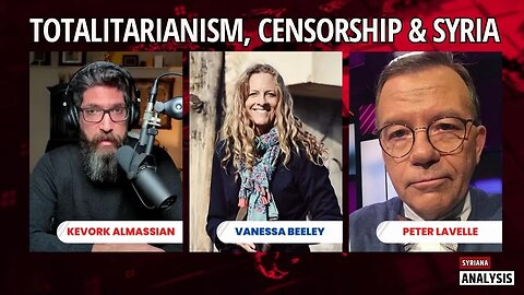 Totalitarianism, Censorship and Syria with Peter Lavelle, Vanessa Beeley & Kevork Almassian