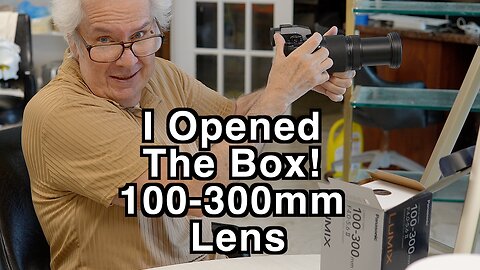 I Opened The Box - 100-300mm Lumix Lens