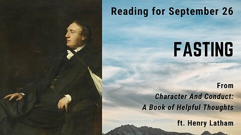 Fasting II: Day 257 reading from "Character And Conduct" - September 26