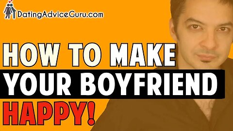 How To Make Your Boyfriend Happy - For Real!