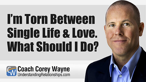 I’m Torn Between Single Life & Love. What Should I Do?