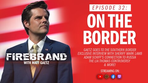 Episode 32: On The Border – Firebrand with Matt Gaetz
