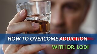 Dr. Lodi: How To Overcome Addiction