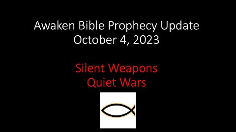 Awaken Bible Prophecy Update 10-4-23: Silent Weapons for Quiet Wars