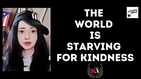 The World Is Starving For Kindness - RA of Cafecito Break