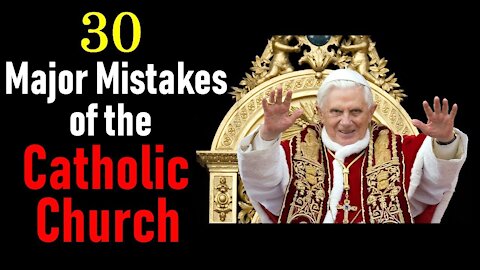 30 Major Mistakes Made By The Roman Catholic Church