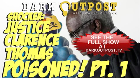 Dark Outpost 03-28-2022 Shocker: Justice Clarence Thomas Poisoned! Pt. 1