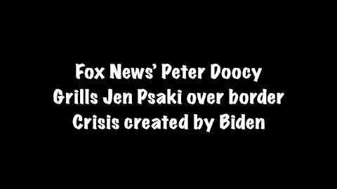 Fox News Peter Doocy Grills Jen Psaki over Biden’s border blunders.