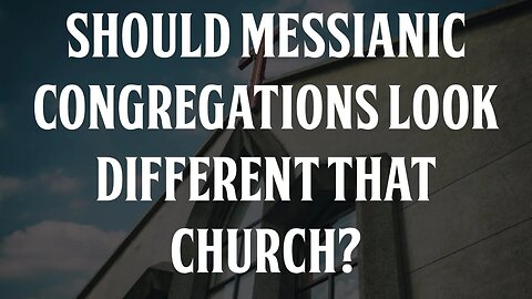 Should Messianic Congregations Look Different Than Churches?