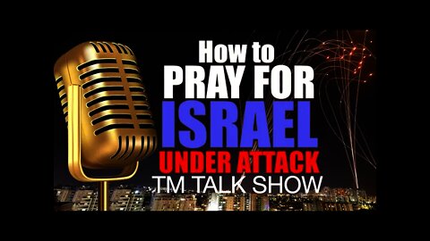 TM Talk Show | Israel Under Attack | How to Pray for Israel Today | May 12, 2021
