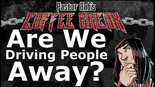 ARE WE DRIVING PEOPLE AWAY? / Pastor Bob's Coffee Break