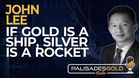John Lee: If Gold is a Ship, Silver is a Rocket