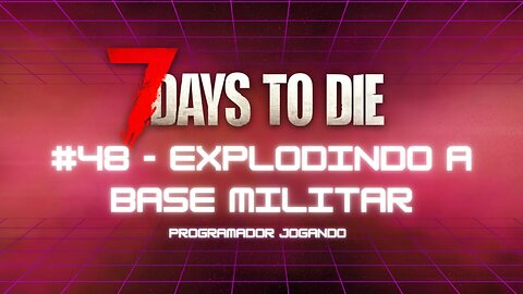 7 Days To Die #48 - Explodindo a base militar - Jogo de sobrevivencia zumbi no linux