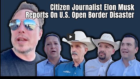 Citizen Journalist Elon Musk Reports On U.S. Open Border Disaster