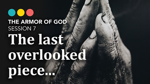 ARMOR OF GOD: Session 7 | The last overlooked piece…, 8/8