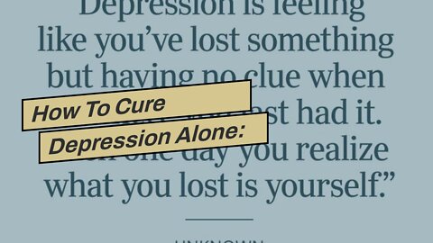 How To Cure Depression Alone: 14 Things You Should Try Now!