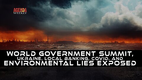 World Government Summit, Ukraine, Local Banking, COVID, and Environmental Lies Exposed