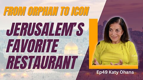 Ep49 From Moroccan Orphan to Jerusalem’s Culinary Star: Katy Ohana