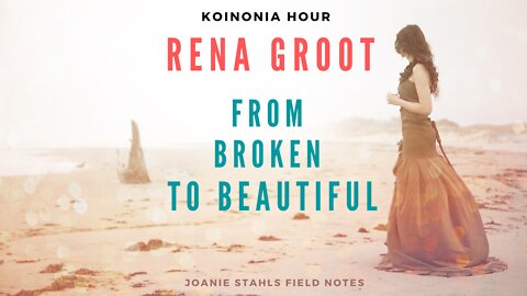 Koinonia Hour - Rena Groot - From Broken To Beautiful