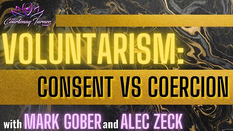 Ep. 234: Voluntarism: Consent vs. Coercion w/ Mark Gober & Alec Zeck | The Courtenay Turner Podcast