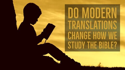 Do modern Bible translations change how we study the Bible in dispensations?