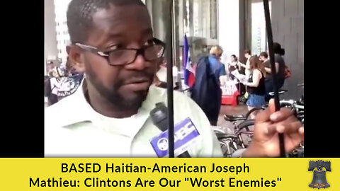 BASED Haitian-American Joseph Mathieu: Clintons Are Our "Worst Enemies"