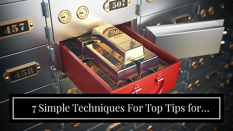 7 Simple Techniques For Top Tips for Safely Storing and Protecting Your Gold Investments