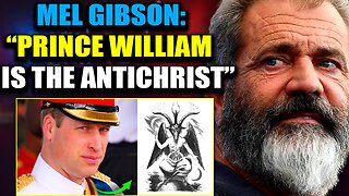 Mel Gibson: 'Prince William Is the Antichrist'