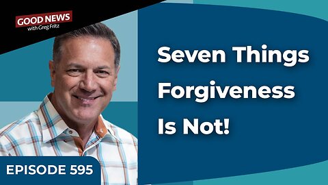Episode 595: Seven Things Forgiveness Is Not!