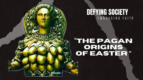 The Pagan Origins of Easter 3/25/2024