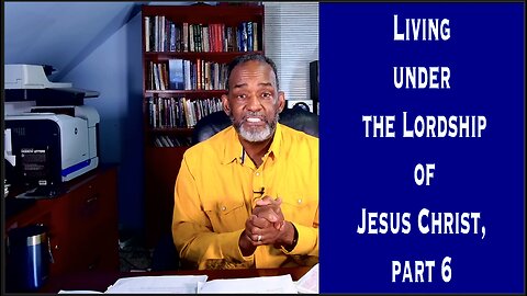 Living Under The Lordship Of Jesus Christ, part 6